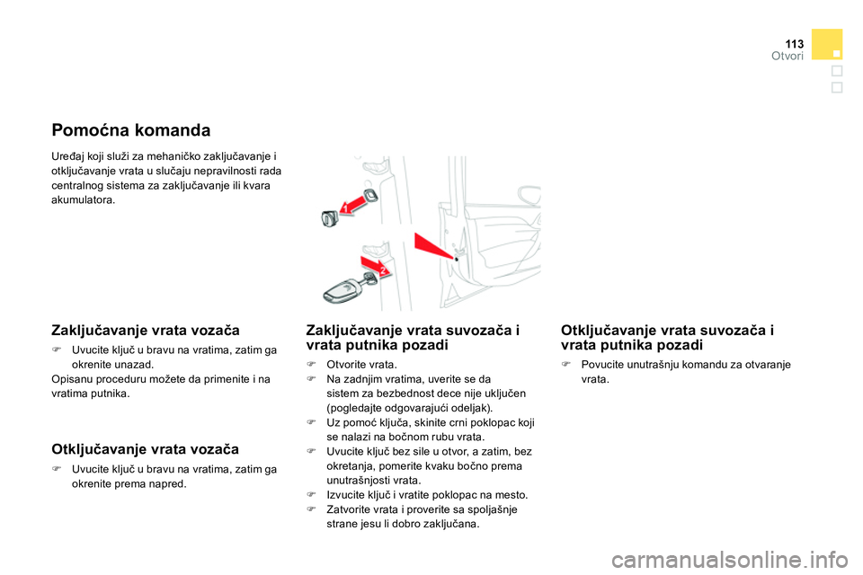 CITROEN DS4 2014 Priručnik (in Serbian) 11 3Otvori
Uređaj koji služi za mehaničko zaključavanje i
otključavanje vrata u slučaju nepravilnosti rada
centralnog sistema za zaključavanje ili kvara
akumulatora.
Pomoćn CITROEN DS4 2014 Priručnik (in Serbian) 11 3Otvori
Uređaj koji služi za mehaničko zaključavanje i
otključavanje vrata u slučaju nepravilnosti rada
centralnog sistema za zaključavanje ili kvara
akumulatora.
Pomoćn
