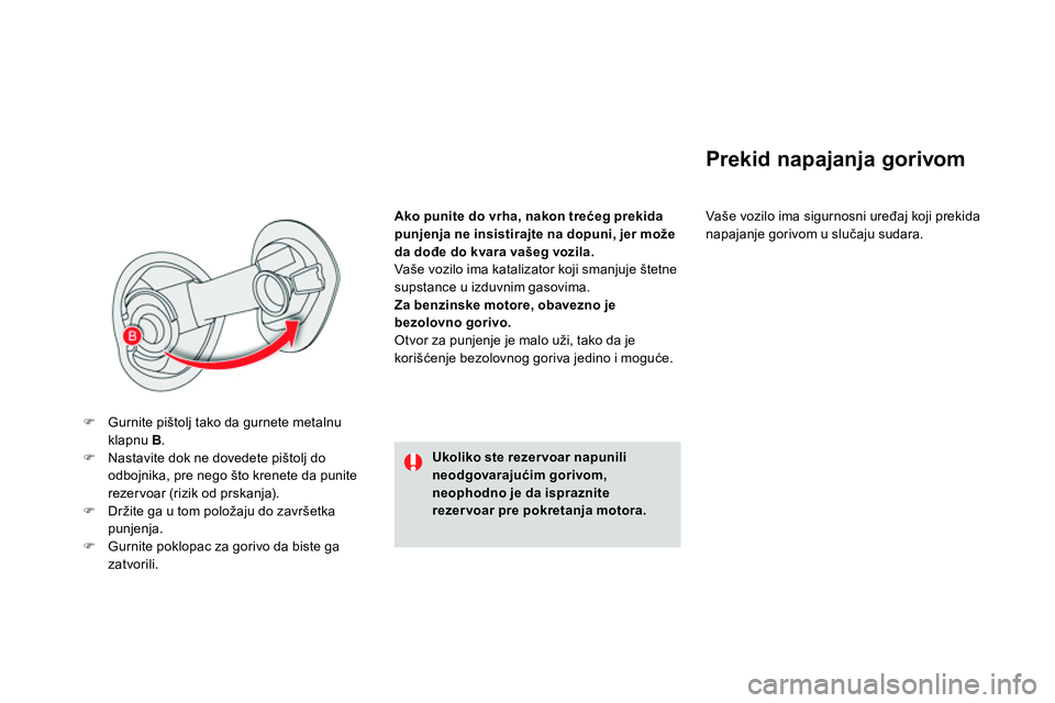 CITROEN DS4 2014 Priručnik (in Serbian)
Ako punite do vrha, nakon trećeg prekida
punjenja ne insistirajte na dopuni, jer može
da dođe do kvara vašeg vozila.
Vaše vozilo ima katalizator koji smanjuje štetne
supstance u izdu CITROEN DS4 2014 Priručnik (in Serbian)
Ako punite do vrha, nakon trećeg prekida
punjenja ne insistirajte na dopuni, jer može
da dođe do kvara vašeg vozila.
Vaše vozilo ima katalizator koji smanjuje štetne
supstance u izdu