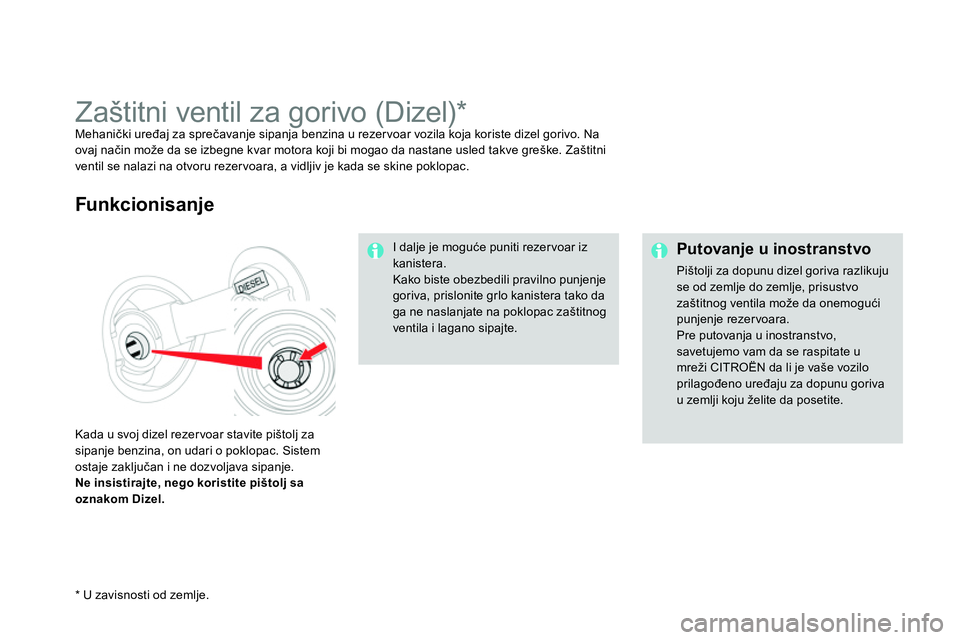 CITROEN DS4 2014 Priručnik (in Serbian)
Putovanje u inostranstvo
Pištolji za dopunu dizel goriva razlikuju
se od zemlje do zemlje, prisustvo
zaštitnog ventila može da onemogući
punjenje rezer voara.
Pre putovanja u inostr CITROEN DS4 2014 Priručnik (in Serbian)
Putovanje u inostranstvo
Pištolji za dopunu dizel goriva razlikuju
se od zemlje do zemlje, prisustvo
zaštitnog ventila može da onemogući
punjenje rezer voara.
Pre putovanja u inostr