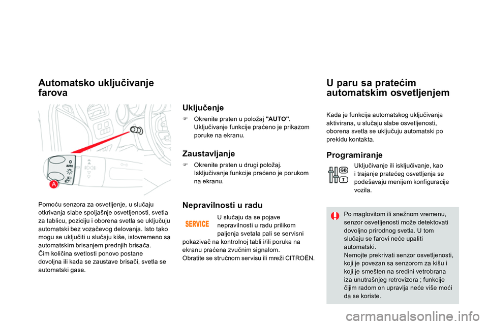 CITROEN DS4 2014 Priručnik (in Serbian) Pomoću senzora za osvetljenje, u slučaju
otkrivanja slabe spoljašnje osvetljenosti, svetla
za tablicu, poziciju i oborena svetla se uključuju
automatski bez vozačevog delovanja. Isto tako
m CITROEN DS4 2014 Priručnik (in Serbian) Pomoću senzora za osvetljenje, u slučaju
otkrivanja slabe spoljašnje osvetljenosti, svetla
za tablicu, poziciju i oborena svetla se uključuju
automatski bez vozačevog delovanja. Isto tako
m