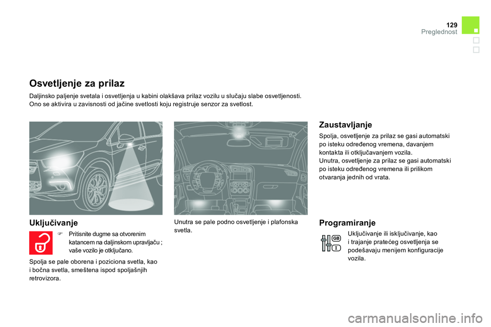 CITROEN DS4 2014 Priručnik (in Serbian) 129Preglednost
Osvetljenje za prilaz
Daljinsko paljenje svetala i osvetljenja u kabini olakšava prilaz vozilu u slučaju slabe osvetljenosti.
Ono se aktivira u zavisnosti od j CITROEN DS4 2014 Priručnik (in Serbian) 129Preglednost
Osvetljenje za prilaz
Daljinsko paljenje svetala i osvetljenja u kabini olakšava prilaz vozilu u slučaju slabe osvetljenosti.
Ono se aktivira u zavisnosti od j
