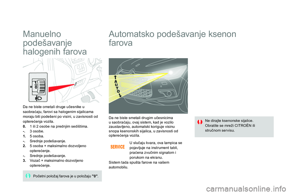 CITROEN DS4 2014 Priručnik (in Serbian)
Automatsko podešavanje ksenon
farova
Ne dirajte ksenonske sijalice.
Obratite se mreži CITROËN ili
stručnom servisu. Da ne biste smetali drugim učesnicima
u sao CITROEN DS4 2014 Priručnik (in Serbian)
Automatsko podešavanje ksenon
farova
Ne dirajte ksenonske sijalice.
Obratite se mreži CITROËN ili
stručnom servisu. Da ne biste smetali drugim učesnicima
u sao
