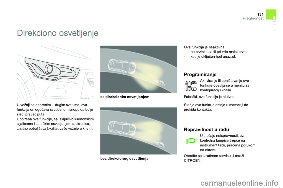 CITROEN DS4 2014 Priručnik (in Serbian) 131Preglednost
Direkciono osvetljenje
U vožnji sa oborenim ili dugim svetlima, ova
funkcija omogućava svetlosnom snopu da bolje
sledi pravac puta.
Upotreba ove funkcije, CITROEN DS4 2014 Priručnik (in Serbian) 131Preglednost
Direkciono osvetljenje
U vožnji sa oborenim ili dugim svetlima, ova
funkcija omogućava svetlosnom snopu da bolje
sledi pravac puta.
Upotreba ove funkcije,