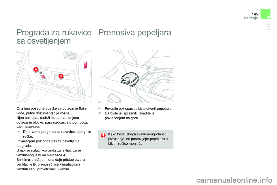 CITROEN DS4 2014  Priručnik (in Serbian) 145Uređenje
 
 
 
 
 
 
 
 
 
 
 
 
Pregrada za rukavice 
sa osvetljenjem 
   
Ona ima posebne odeljke za odlaganje flaše 
vode, putne dokumentacije vozila... 
  Njen poklopac sadrži mesta namenjen