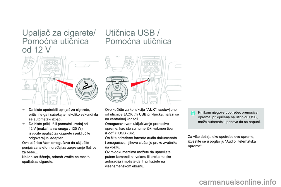 CITROEN DS4 2014 Priručnik (in Serbian)
Upaljač za cigarete/
Pomoćna utičnica
od 12 V
Da biste upotrebili upaljač za cigarete,
pritisnite ga i sačekajte nekoliko sekundi da
se automatski izbaci.
CITROEN DS4 2014 Priručnik (in Serbian)
Upaljač za cigarete/
Pomoćna utičnica
od 12 V
Da biste upotrebili upaljač za cigarete,
pritisnite ga i sačekajte nekoliko sekundi da
se automatski izbaci.