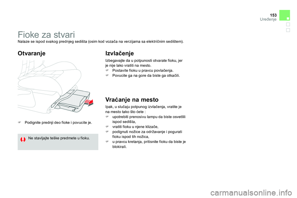 CITROEN DS4 2014 Priručnik (in Serbian) 153Uređenje
Podignite prednji deo fioke i povucite je.
Fioke za stvari
Nalaze se ispod svakog prednjeg sedišta (osim kod vozača na verzijama sa električnim sedištem). CITROEN DS4 2014 Priručnik (in Serbian) 153Uređenje
Podignite prednji deo fioke i povucite je.
Fioke za stvari
Nalaze se ispod svakog prednjeg sedišta (osim kod vozača na verzijama sa električnim sedištem).