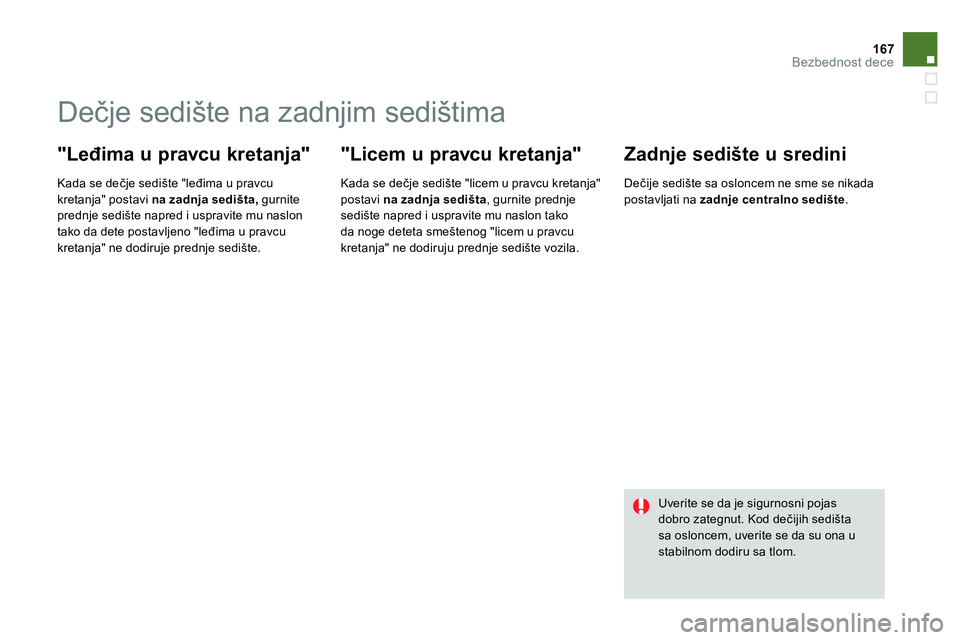 CITROEN DS4 2014 Priručnik (in Serbian) 167Bezbednost dece
Dečje sedište na zadnjim sedištima
"Leđima u pravcu kretanja"
Kada se dečje sedište "leđima u pravcu
kretanja" postavi na zadnja sedišta, CITROEN DS4 2014 Priručnik (in Serbian) 167Bezbednost dece
Dečje sedište na zadnjim sedištima
"Leđima u pravcu kretanja"
Kada se dečje sedište "leđima u pravcu
kretanja" postavi na zadnja sedišta,