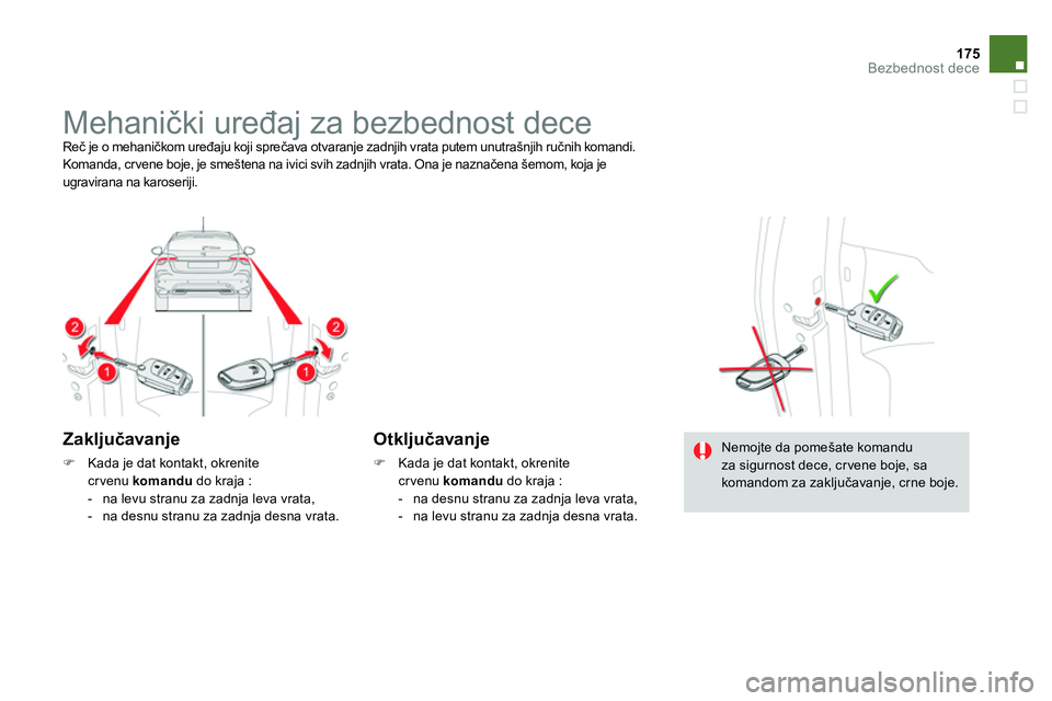 CITROEN DS4 2014 Priručnik (in Serbian) 175Bezbednost dece
Mehanički uređaj za bezbednost dece
Reč je o mehaničkom uređaju koji sprečava otvaranje zadnjih vrata putem unutrašnjih ručnih komandi.
Komanda, cr ve CITROEN DS4 2014 Priručnik (in Serbian) 175Bezbednost dece
Mehanički uređaj za bezbednost dece
Reč je o mehaničkom uređaju koji sprečava otvaranje zadnjih vrata putem unutrašnjih ručnih komandi.
Komanda, cr ve