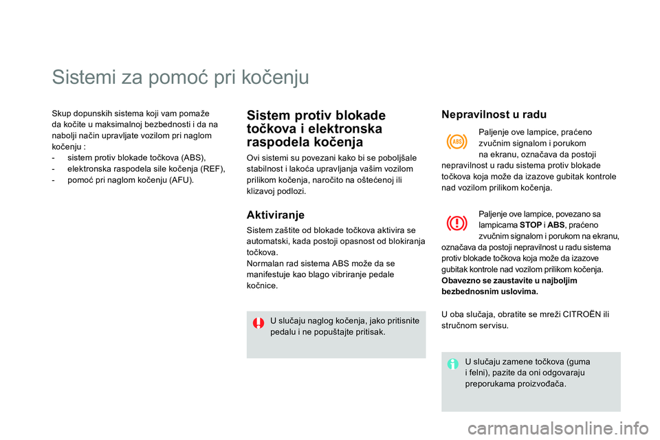 CITROEN DS4 2014 Priručnik (in Serbian)
Sistemi za pomoć pri kočenju
Skup dopunskih sistema koji vam pomaže
da kočite u maksimalnoj bezbednosti i da na
nabolji način upravljate vozilom pri naglo CITROEN DS4 2014 Priručnik (in Serbian)
Sistemi za pomoć pri kočenju
Skup dopunskih sistema koji vam pomaže
da kočite u maksimalnoj bezbednosti i da na
nabolji način upravljate vozilom pri naglo