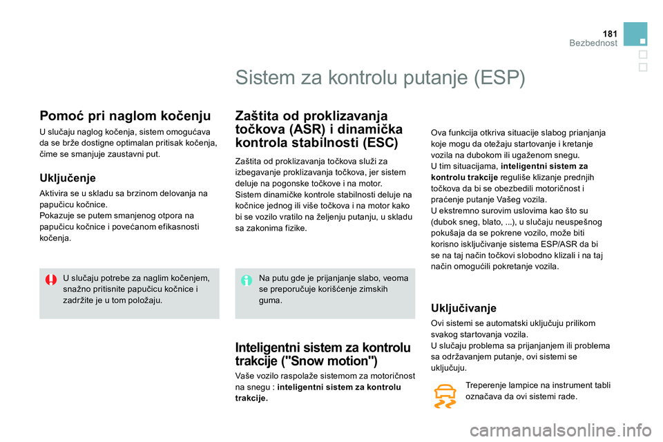 CITROEN DS4 2014 Priručnik (in Serbian) 181Bezbednost
Pomoć pri naglom kočenju
U slučaju naglog kočenja, sistem omogućava
da se brže dostigne optimalan pritisak kočenja,
čime se smanjuje zaustavni put.
CITROEN DS4 2014 Priručnik (in Serbian) 181Bezbednost
Pomoć pri naglom kočenju
U slučaju naglog kočenja, sistem omogućava
da se brže dostigne optimalan pritisak kočenja,
čime se smanjuje zaustavni put.