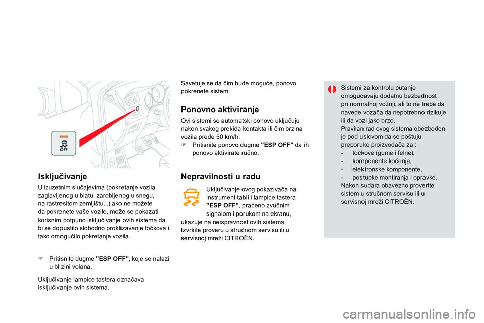 CITROEN DS4 2014 Priručnik (in Serbian)
Isključivanje
U izuzetnim slučajevima (pokretanje vozila
zaglavljenog u blatu, zarobljenog u snegu,
na rastresitom zemljištu...) ako ne možete
da pokrenete vaše vozilo, može se pokaz CITROEN DS4 2014 Priručnik (in Serbian)
Isključivanje
U izuzetnim slučajevima (pokretanje vozila
zaglavljenog u blatu, zarobljenog u snegu,
na rastresitom zemljištu...) ako ne možete
da pokrenete vaše vozilo, može se pokaz