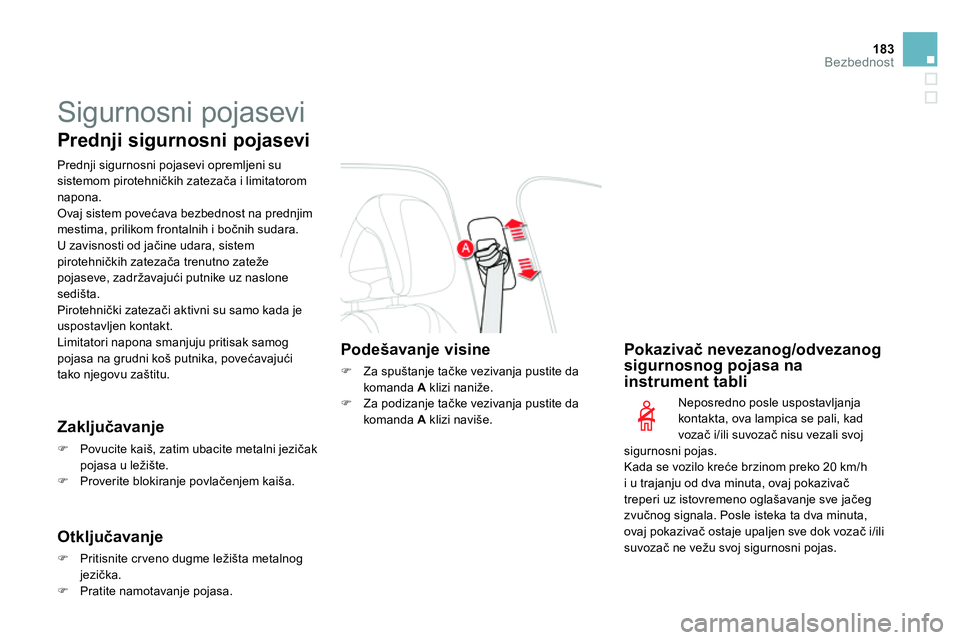CITROEN DS4 2014 Priručnik (in Serbian) 183Bezbednost
Sigurnosni pojasevi
Prednji sigurnosni pojasevi
Prednji sigurnosni pojasevi opremljeni su
sistemom pirotehničkih zatezača i limitatorom
napona.
Ovaj sistem povećava b CITROEN DS4 2014 Priručnik (in Serbian) 183Bezbednost
Sigurnosni pojasevi
Prednji sigurnosni pojasevi
Prednji sigurnosni pojasevi opremljeni su
sistemom pirotehničkih zatezača i limitatorom
napona.
Ovaj sistem povećava b