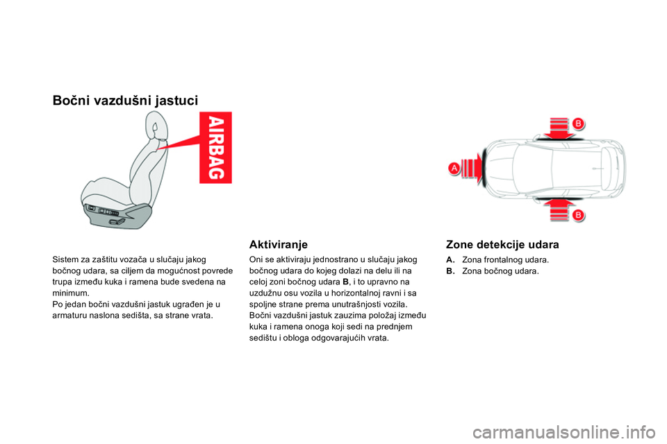 CITROEN DS4 2014 Priručnik (in Serbian)
Bočni vazdušni jastuci
Sistem za zaštitu vozača u slučaju jakog
bočnog udara, sa ciljem da mogućnost povrede
trupa između kuka i ramena bude svedena na
minimum.
Po jedan CITROEN DS4 2014 Priručnik (in Serbian)
Bočni vazdušni jastuci
Sistem za zaštitu vozača u slučaju jakog
bočnog udara, sa ciljem da mogućnost povrede
trupa između kuka i ramena bude svedena na
minimum.
Po jedan