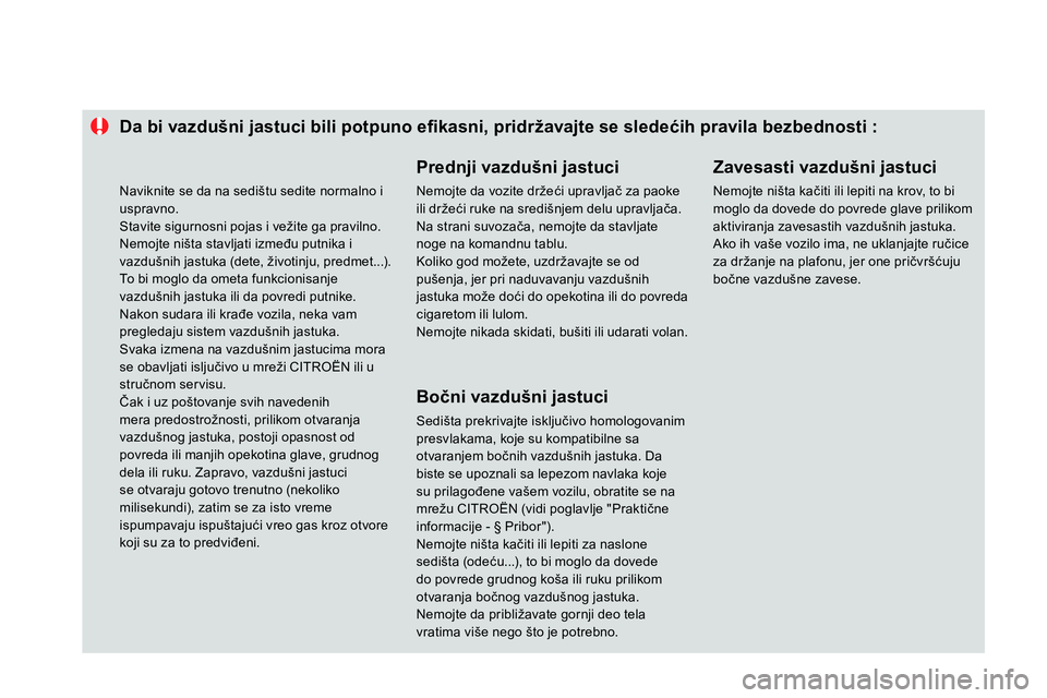 CITROEN DS4 2014 Priručnik (in Serbian)
Da bi vazdušni jastuci bili potpuno efi kasni, pridržavajte se sledećih pravila bezbednosti :
Prednji vazdušni jastuci
Nemojte da vozite držeći upravljač za CITROEN DS4 2014 Priručnik (in Serbian)
Da bi vazdušni jastuci bili potpuno efi kasni, pridržavajte se sledećih pravila bezbednosti :
Prednji vazdušni jastuci
Nemojte da vozite držeći upravljač za