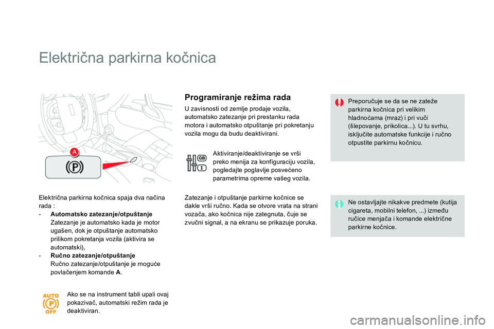 CITROEN DS4 2014 Priručnik (in Serbian)
Električna parkirna kočnica
Električna parkirna kočnica spaja dva načina
rada :
- Automatsko zatezanje/otpuštanje
Zatezanje je automatsko kada je motor
u CITROEN DS4 2014 Priručnik (in Serbian)
Električna parkirna kočnica
Električna parkirna kočnica spaja dva načina
rada :
- Automatsko zatezanje/otpuštanje
Zatezanje je automatsko kada je motor
u