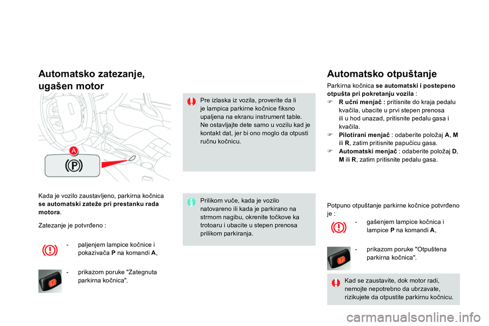 CITROEN DS4 2014 Priručnik (in Serbian) Kada je vozilo zaustavljeno, parkirna kočnica
se automatski zateže pri prestanku rada
motora.
Automatsko zatezanje,
ugašen motor
Prilikom vuče, kada je vozilo
natovareno ili k CITROEN DS4 2014 Priručnik (in Serbian) Kada je vozilo zaustavljeno, parkirna kočnica
se automatski zateže pri prestanku rada
motora.
Automatsko zatezanje,
ugašen motor
Prilikom vuče, kada je vozilo
natovareno ili k