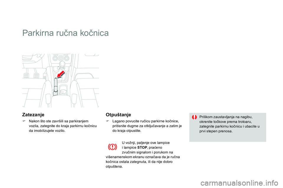 CITROEN DS4 2014  Priručnik (in Serbian)    
 
 
 
 
Parkirna ručna kočnica  
 
 
Zatezanje 
 
 
 
 
  Nakon što ste završili sa parkiranjem 
vozila, zategnite do kraja parkirnu kočnicu 
da imobilizujete vozilo.  
 
 
 
Otpuštanje 

