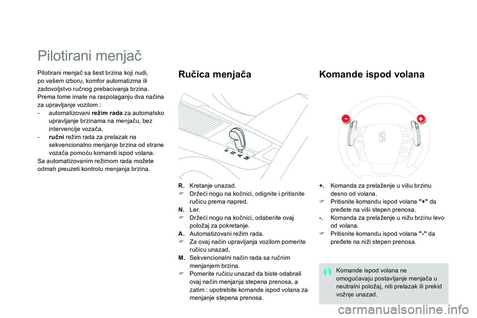 CITROEN DS4 2014  Priručnik (in Serbian)    
Pilotirani menjač sa šest brzina koji nudi, 
po vašem izboru, komfor automatizma ili 
zadovoljstvo ručnog prebacivanja brzina. 
  Prema tome imate na raspolaganju dva načina 
za upravljanje v