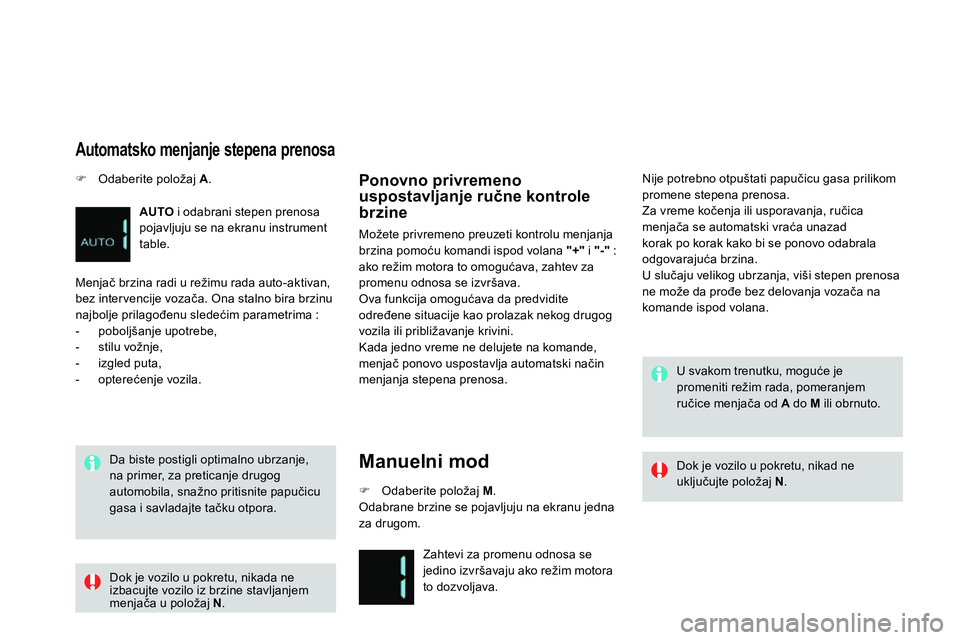 CITROEN DS4 2014  Priručnik (in Serbian)    
Da biste postigli optimalno ubrzanje, 
na primer, za preticanje drugog 
automobila, snažno pritisnite papučicu 
gasa i savladajte tačku otpora.  
 
 
Ponovno privremeno 
uspostavljanje ručne k