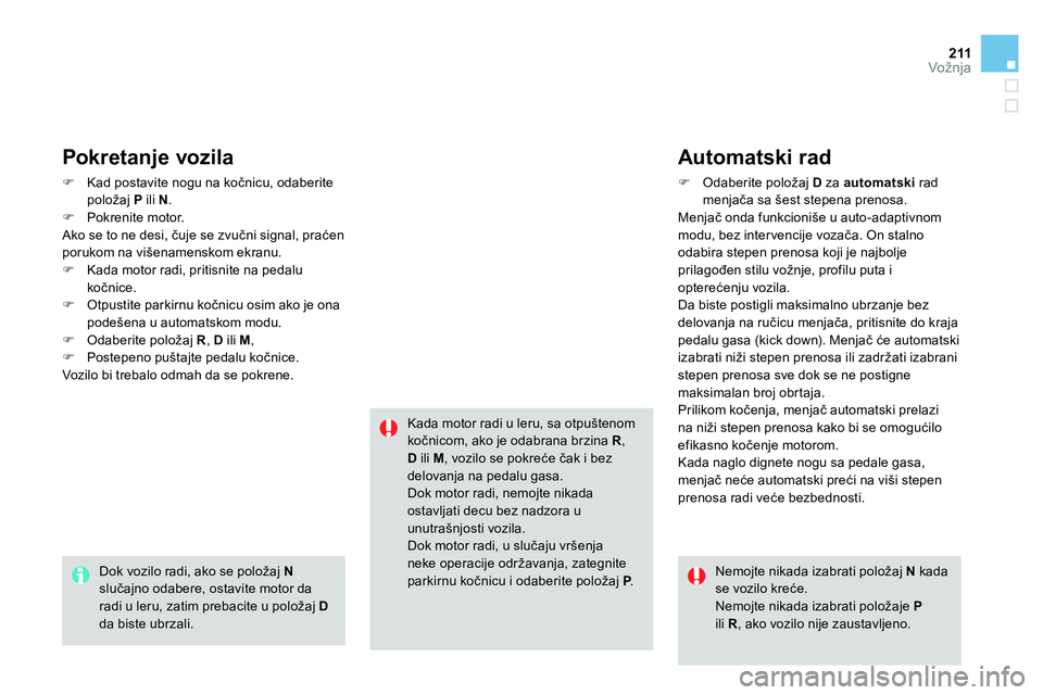 CITROEN DS4 2014 Priručnik (in Serbian) 211Vožnja
Pokretanje vozila
Kad postavite nogu na kočnicu, odaberite
položaj P
ili N
.
Pokrenite motor.
Ako se to ne desi, čuje se zvučni signal, praćen
p CITROEN DS4 2014 Priručnik (in Serbian) 211Vožnja
Pokretanje vozila
Kad postavite nogu na kočnicu, odaberite
položaj P
ili N
.
Pokrenite motor.
Ako se to ne desi, čuje se zvučni signal, praćen
p