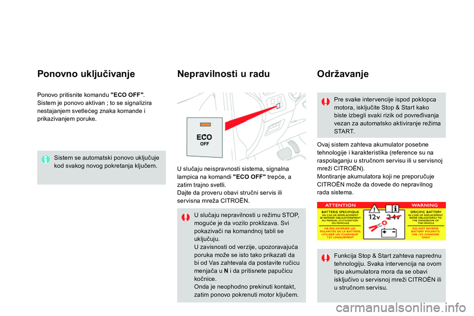 CITROEN DS4 2014  Priručnik (in Serbian)   Sistem se automatski ponovo uključuje 
kod svakog novog pokretanja ključem.  
 
 
Ponovno uključivanje 
 
Ovaj sistem zahteva akumulator posebne 
tehnologije i karakteristika (reference su na 
ra
