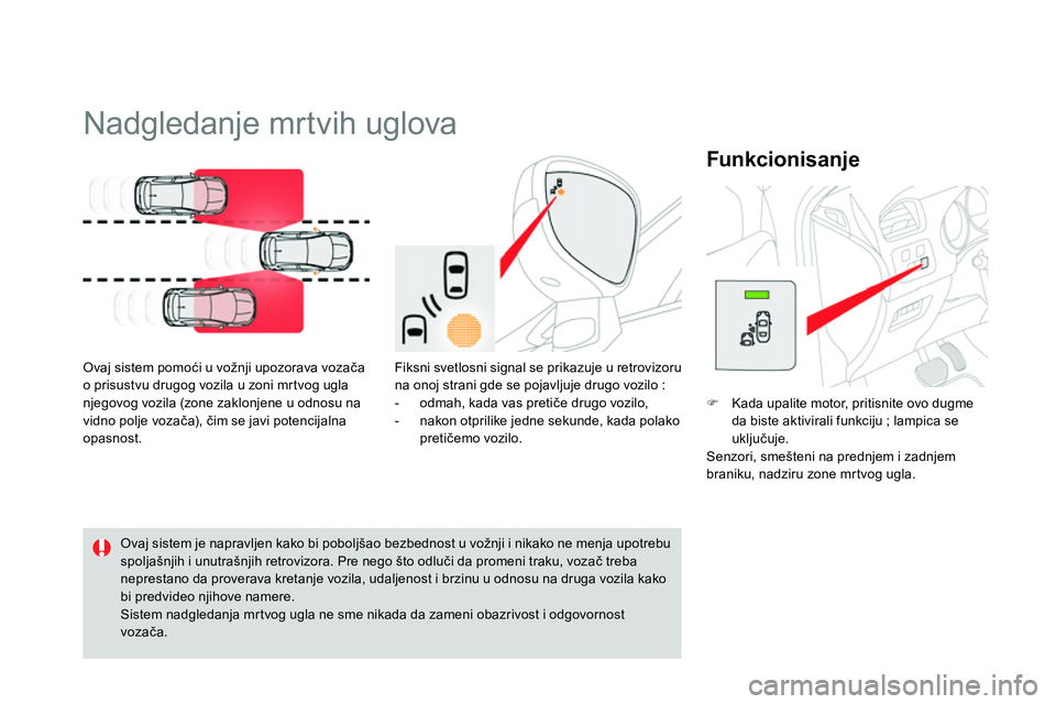 CITROEN DS4 2014  Priručnik (in Serbian)    
 
 
 
 
 
 
 
Nadgledanje mrtvih uglova 
 
 
Ovaj sistem pomoći u vožnji upozorava vozača 
o prisustvu drugog vozila u zoni mrtvog ugla 
njegovog vozila (zone zaklonjene u odnosu na 
vidno polj