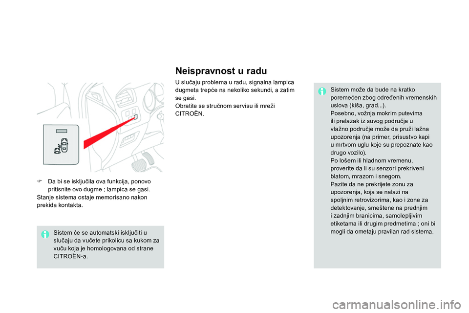 CITROEN DS4 2014  Priručnik (in Serbian)    
Neispravnost u radu 
 
U slučaju problema u radu, signalna lampica 
dugmeta trepće na nekoliko sekundi, a zatim 
se gasi. 
  Obratite se stručnom ser visu ili mreži 
CITROËN.    
Sistem može