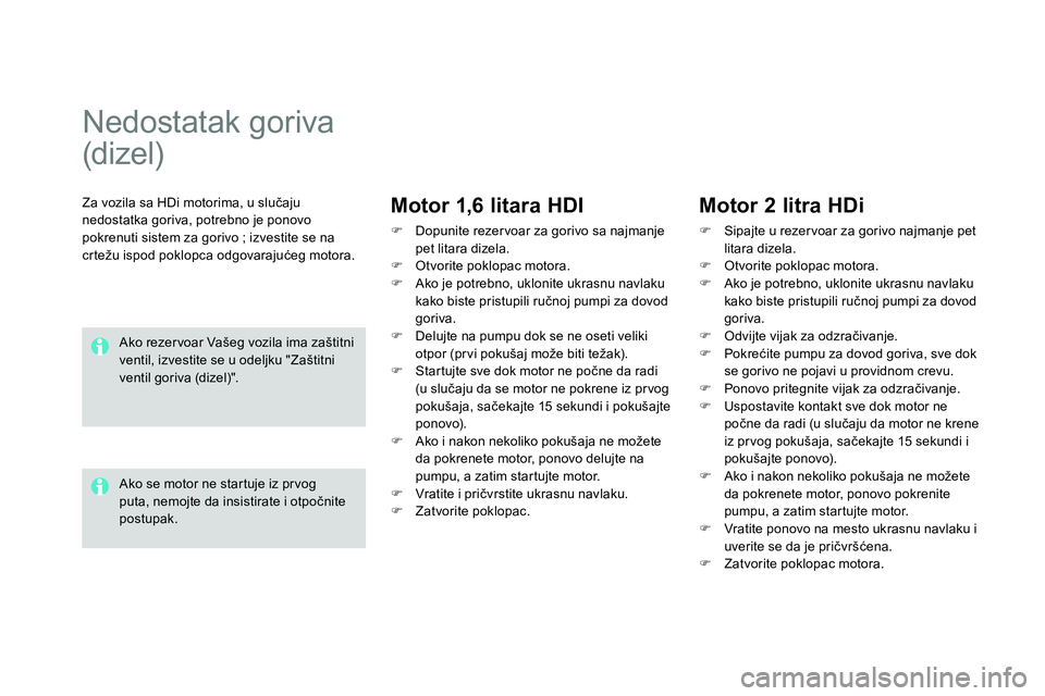 CITROEN DS4 2014  Priručnik (in Serbian)    
 
 
 
 
 
 
 
 
 
Nedostatak goriva 
(dizel)   
 
 
Za vozila sa HDi motorima, u slučaju 
nedostatka goriva, potrebno je ponovo 
pokrenuti sistem za gorivo ; izvestite se na 
crtežu ispod poklop