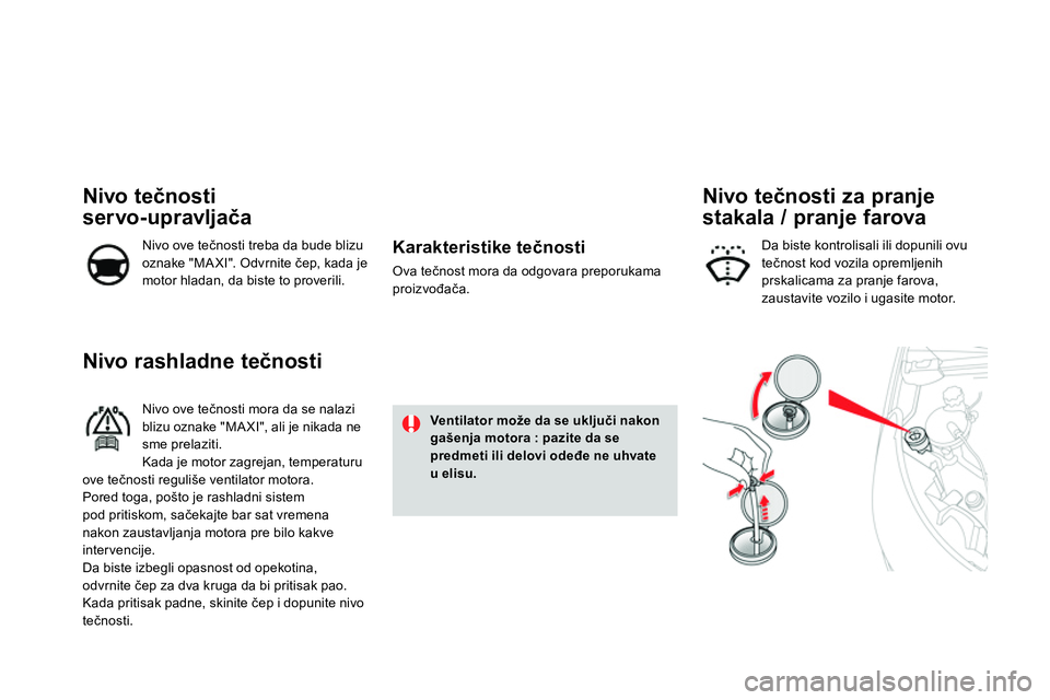 CITROEN DS4 2014 Priručnik (in Serbian)
Nivo rashladne tečnosti
Nivo ove tečnosti mora da se nalazi
blizu oznake "MA XI", ali je nikada ne
sme prelaziti.
Kada je motor zagrejan, temperaturu
ove tečnosti r CITROEN DS4 2014 Priručnik (in Serbian)
Nivo rashladne tečnosti
Nivo ove tečnosti mora da se nalazi
blizu oznake "MA XI", ali je nikada ne
sme prelaziti.
Kada je motor zagrejan, temperaturu
ove tečnosti r