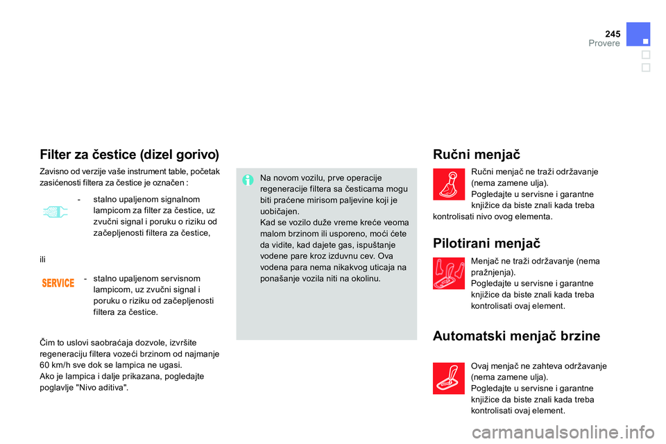 CITROEN DS4 2014 Priručnik (in Serbian) 245Provere
Filter za čestice (dizel gorivo)
Na novom vozilu, prve operacije
regeneracije filtera sa česticama mogu
biti praćene mirisom paljevine koji je
uobičajen.
Ka CITROEN DS4 2014 Priručnik (in Serbian) 245Provere
Filter za čestice (dizel gorivo)
Na novom vozilu, prve operacije
regeneracije filtera sa česticama mogu
biti praćene mirisom paljevine koji je
uobičajen.
Ka