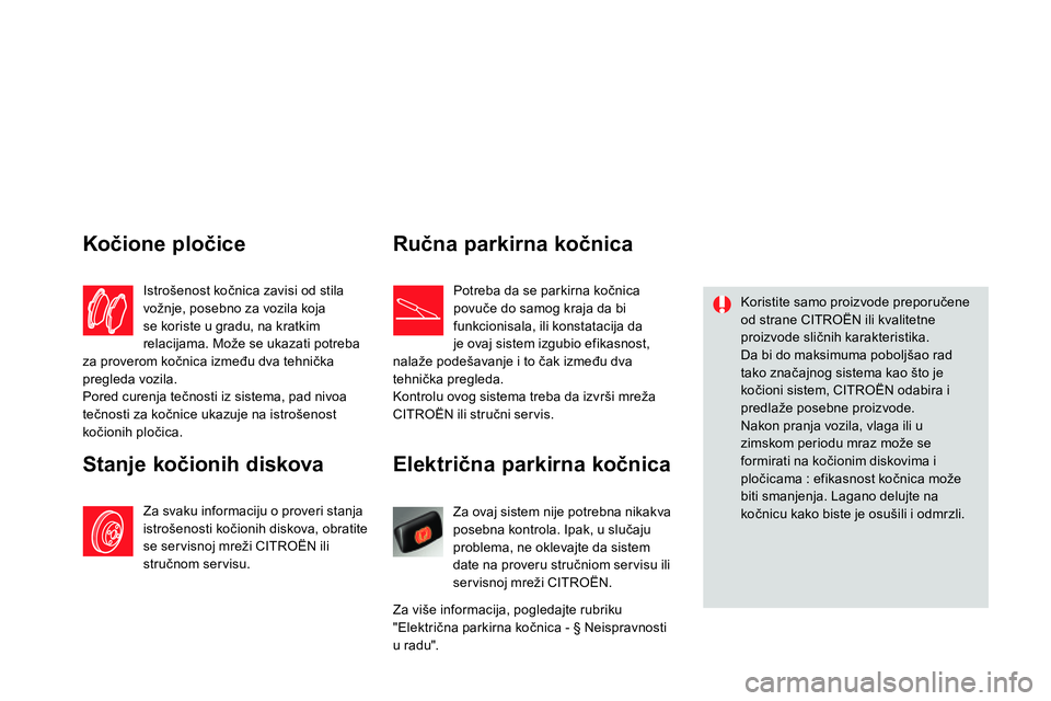 CITROEN DS4 2014 Priručnik (in Serbian)
Električna parkirna kočnica
Za ovaj sistem nije potrebna nikakva
posebna kontrola. Ipak, u slučaju
problema, ne oklevajte da sistem
date na proveru stručniom CITROEN DS4 2014 Priručnik (in Serbian)
Električna parkirna kočnica
Za ovaj sistem nije potrebna nikakva
posebna kontrola. Ipak, u slučaju
problema, ne oklevajte da sistem
date na proveru stručniom