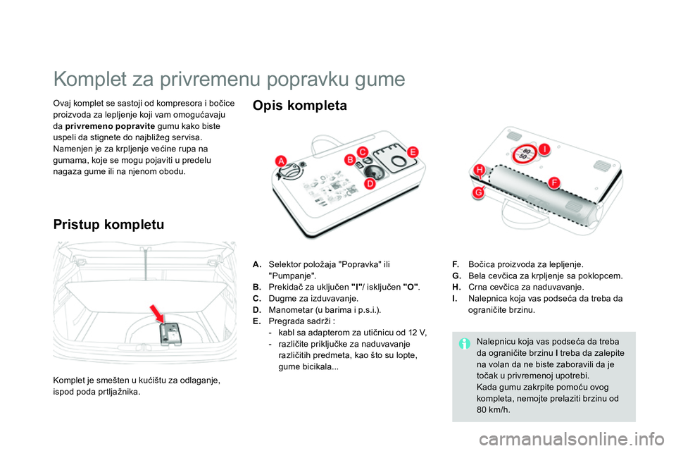CITROEN DS4 2014  Priručnik (in Serbian)    
 
 
 
 
 
 
 
 
 
 
 
 
 
 
 
 
Komplet za privremenu popravku gume 
 
 
Ovaj komplet se sastoji od kompresora i bočice 
proizvoda za lepljenje koji vam omogućavaju 
da  privremeno popravite 
 g