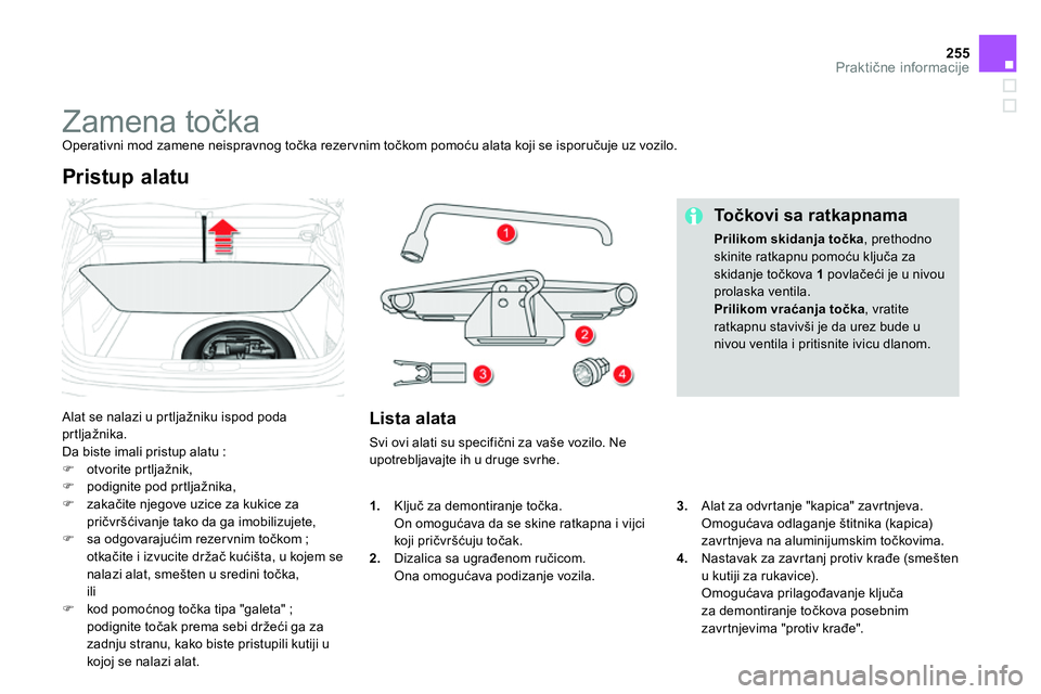 CITROEN DS4 2014  Priručnik (in Serbian) 255Praktične informacije
 
 
 
 
 
 
 
 
 
 
 
 
 
 
 
Zamena točka  
Operativni mod zamene neispravnog točka rezer vnim točkom pomoću alata koji se isporučuje uz vozilo. 
  Alat se nalazi u prt