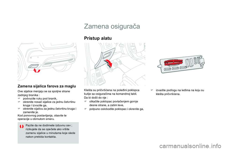 CITROEN DS4 2014 Priručnik (in Serbian)
Zamena osigurača
Klešta su pričvršćena na poleđini poklopca
kutije sa osiguračima na komandnoj tabli.
Da bi došli do nje :
otkačite p CITROEN DS4 2014 Priručnik (in Serbian)
Zamena osigurača
Klešta su pričvršćena na poleđini poklopca
kutije sa osiguračima na komandnoj tabli.
Da bi došli do nje :
otkačite p