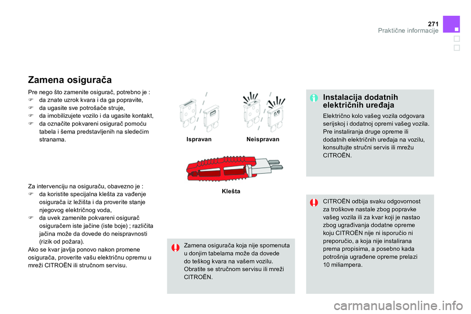 CITROEN DS4 2014 Priručnik (in Serbian) 271Praktične informacije
Instalacija dodatnih
električnih uređaja
Električno kolo vašeg vozila odgovara
serijskoj i dodatnoj opremi vašeg vozila.
Pre instaliranja druge opreme ili
d CITROEN DS4 2014 Priručnik (in Serbian) 271Praktične informacije
Instalacija dodatnih
električnih uređaja
Električno kolo vašeg vozila odgovara
serijskoj i dodatnoj opremi vašeg vozila.
Pre instaliranja druge opreme ili
d