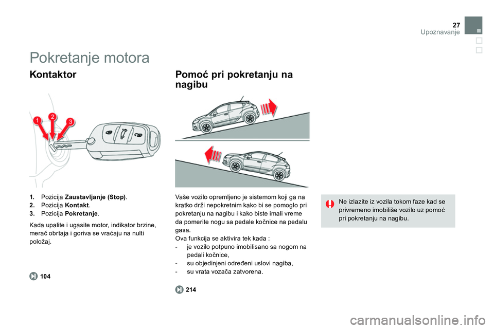 CITROEN DS4 2014  Priručnik (in Serbian) 27Upoznavanje
   
104 
 
     
 
1. 
 Pozicija  Zaustavljanje (Stop) 
. 
   
2. 
 Pozicija  Kontakt 
. 
   
3. 
 Pozicija  Pokretanje 
.  
 
 
Kontaktor 
 
Kada upalite i ugasite motor, indikator brzi
