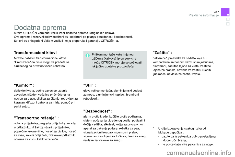 CITROEN DS4 2014 Priručnik (in Serbian) 287Praktične informacije
Dodatna oprema
Mreža CITROËN Vam nudi veliki izbor dodatne opreme i originalnih delova.
Ova oprema i rezer vni delovi testirani su i odobreni po pitanju po CITROEN DS4 2014 Priručnik (in Serbian) 287Praktične informacije
Dodatna oprema
Mreža CITROËN Vam nudi veliki izbor dodatne opreme i originalnih delova.
Ova oprema i rezer vni delovi testirani su i odobreni po pitanju po