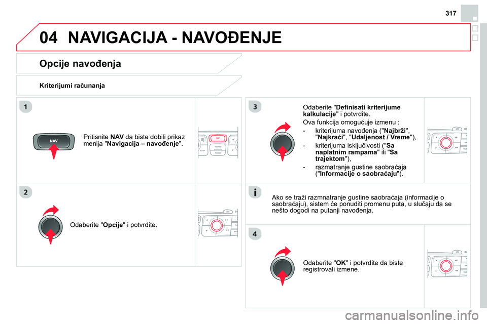 CITROEN DS4 2014 Priručnik (in Serbian) 04
317
NAVIGACIJA - NAVOĐENJE
Opcije navođenja
Kriterijumi računanja
Odaberite " Opcije
" i potvrdite.
Odaberite " OK
" i potvrdite da biste
registrovali izmene CITROEN DS4 2014 Priručnik (in Serbian) 04
317
NAVIGACIJA - NAVOĐENJE
Opcije navođenja
Kriterijumi računanja
Odaberite " Opcije
" i potvrdite.
Odaberite " OK
" i potvrdite da biste
registrovali izmene