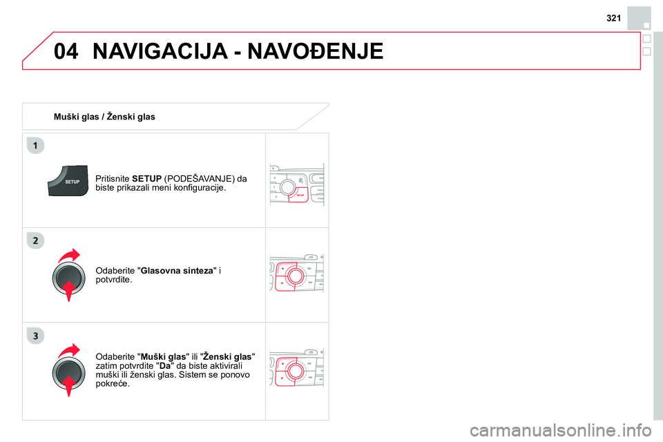 CITROEN DS4 2014 Priručnik (in Serbian) 04
321
NAVIGACIJA - NAVOĐENJE
Muški glas / Ženski glas
Pritisnite SETUP
(PODEŠAVANJE) da
biste prikazali meni konfi guracije.
Odaberite " Muški glas
" ili " Ženski gla CITROEN DS4 2014 Priručnik (in Serbian) 04
321
NAVIGACIJA - NAVOĐENJE
Muški glas / Ženski glas
Pritisnite SETUP
(PODEŠAVANJE) da
biste prikazali meni konfi guracije.
Odaberite " Muški glas
" ili " Ženski gla