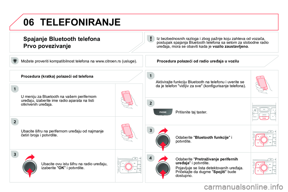 CITROEN DS4 2014  Priručnik (in Serbian) 06
   
 
 
 
 
 
 
 
 
 
 
 
 
 
 
Spajanje Bluetooth telefona  
Prvo povezivanje    
Iz bezbednosnih razloga i zbog pažnje koju zahteva od vozača, 
postupak spajanja Bluetooth telefona sa setom za 