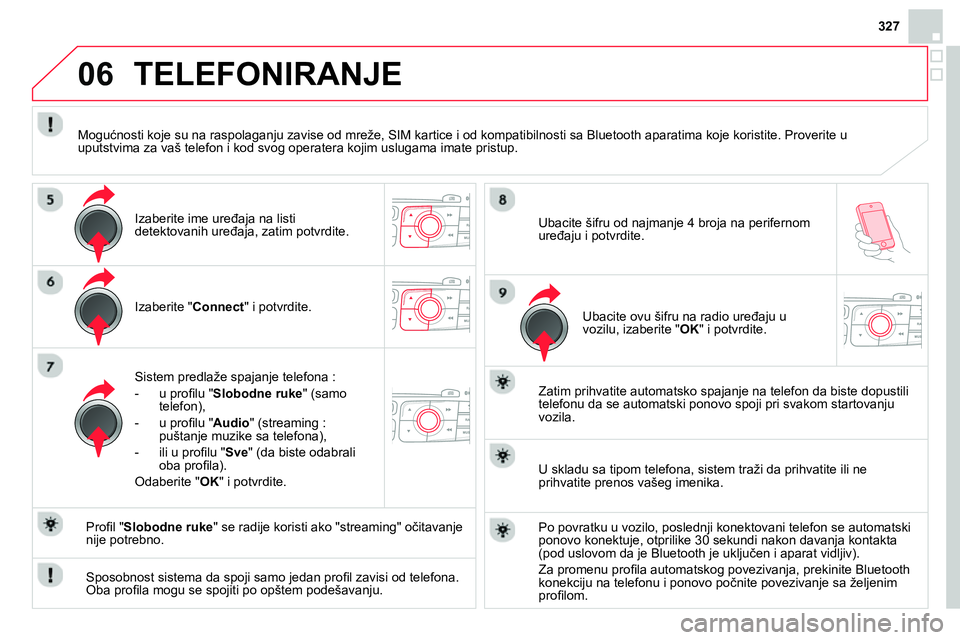 CITROEN DS4 2014  Priručnik (in Serbian) 06
327
   
Izaberite " Connect 
" i potvrdite.  
   
Sistem predlaže spajanje telefona : 
   
 
-  u proﬁ lu " Slobodne ruke 
" (samo 
telefon), 
   
-  u proﬁ lu " Audio 
" (streaming : 
puštan