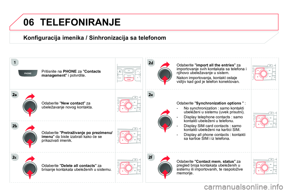 CITROEN DS4 2014 Priručnik (in Serbian) 06 TELEFONIRANJE
Konfiguracija imenika / Sinhronizacija sa telefonom
Pritisnite na PHONE
za " Contacts
management
" i potvrdite.
Odaberite " New contact
" za
ubeležavanje novo CITROEN DS4 2014 Priručnik (in Serbian) 06 TELEFONIRANJE
Konfiguracija imenika / Sinhronizacija sa telefonom
Pritisnite na PHONE
za " Contacts
management
" i potvrdite.
Odaberite " New contact
" za
ubeležavanje novo