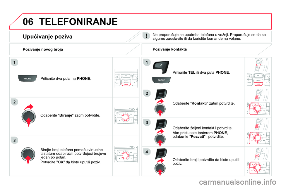 CITROEN DS4 2014 Priručnik (in Serbian) 06 TELEFONIRANJE
Pritisnite dva puta na PHONE
.
Odaberite " Biranje
" zatim potvrdite.
Odaberite " Kontakti
" zatim potvrdite.
Birajte broj telefona pomoću virtuelne
tasta CITROEN DS4 2014 Priručnik (in Serbian) 06 TELEFONIRANJE
Pritisnite dva puta na PHONE
.
Odaberite " Biranje
" zatim potvrdite.
Odaberite " Kontakti
" zatim potvrdite.
Birajte broj telefona pomoću virtuelne
tasta
