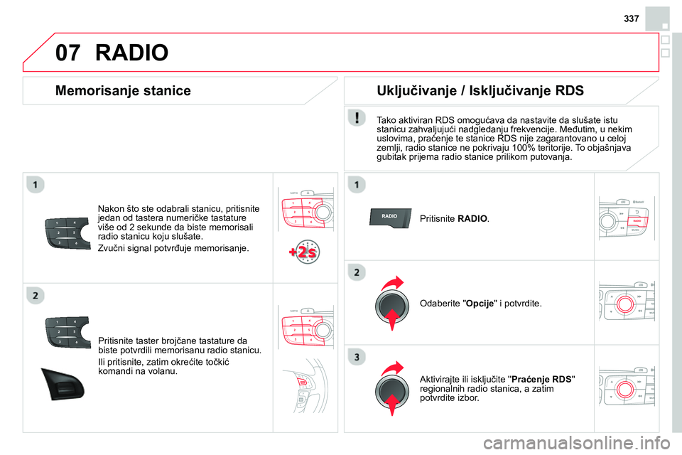 CITROEN DS4 2014 Priručnik (in Serbian) 07
337
Pritisnite taster brojčane tastature da
biste potvrdili memorisanu radio stanicu.
Ili pritisnite, zatim okrećite točkić
komandi na volanu.
Memorisanje stanice
Nakon š CITROEN DS4 2014 Priručnik (in Serbian) 07
337
Pritisnite taster brojčane tastature da
biste potvrdili memorisanu radio stanicu.
Ili pritisnite, zatim okrećite točkić
komandi na volanu.
Memorisanje stanice
Nakon š