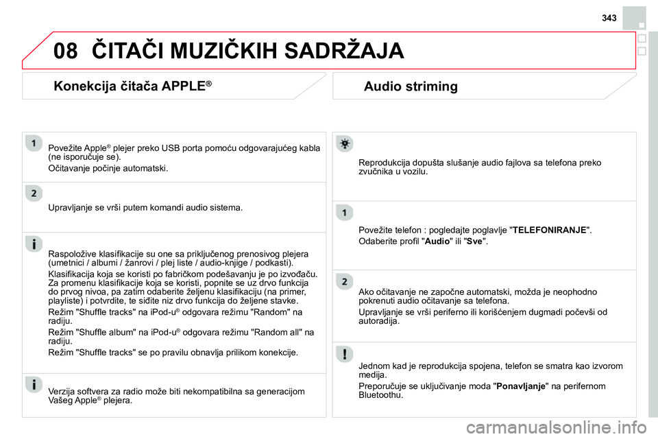 CITROEN DS4 2014 Priručnik (in Serbian) 08
343
Audio striming
Reprodukcija dopušta slušanje audio fajlova sa telefona preko
zvučnika u vozilu.
Povežite telefon : pogledajte poglavlje " TELEFONIRANJE
".
Odab CITROEN DS4 2014 Priručnik (in Serbian) 08
343
Audio striming
Reprodukcija dopušta slušanje audio fajlova sa telefona preko
zvučnika u vozilu.
Povežite telefon : pogledajte poglavlje " TELEFONIRANJE
".
Odab