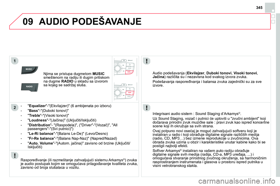 CITROEN DS4 2014 Priručnik (in Serbian) 09
345
AUDIO PODEŠAVANJE
Njima se pristupa dugmetom MUSIC
smeštenom na radiju ili dugim pritiskom
na dugme RADIO
u skladu sa izvorom
sa kojeg se sadržaj sluša.
- " Equ CITROEN DS4 2014 Priručnik (in Serbian) 09
345
AUDIO PODEŠAVANJE
Njima se pristupa dugmetom MUSIC
smeštenom na radiju ili dugim pritiskom
na dugme RADIO
u skladu sa izvorom
sa kojeg se sadržaj sluša.
- " Equ