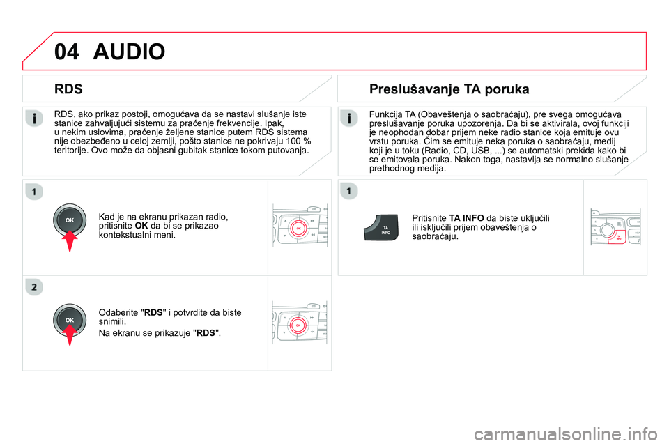 CITROEN DS4 2014 Priručnik (in Serbian) 04
RDS, ako prikaz postoji, omogućava da se nastavi slušanje iste
stanice zahvaljujući sistemu za praćenje frekvencije. Ipak,
u nekim uslovima, praćenje željene stanice putem RDS sistema
n CITROEN DS4 2014 Priručnik (in Serbian) 04
RDS, ako prikaz postoji, omogućava da se nastavi slušanje iste
stanice zahvaljujući sistemu za praćenje frekvencije. Ipak,
u nekim uslovima, praćenje željene stanice putem RDS sistema
n