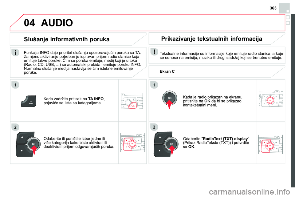 CITROEN DS4 2014 Priručnik (in Serbian) 363
04
Kada zadržite pritisak na TA INFO
,
pojaviće se lista sa kategorijama.
Slušanje informativnih poruka
Funkcija INFO daje prioritet slušanju upozoravajućih poruka sa TA.
Za n CITROEN DS4 2014 Priručnik (in Serbian) 363
04
Kada zadržite pritisak na TA INFO
,
pojaviće se lista sa kategorijama.
Slušanje informativnih poruka
Funkcija INFO daje prioritet slušanju upozoravajućih poruka sa TA.
Za n