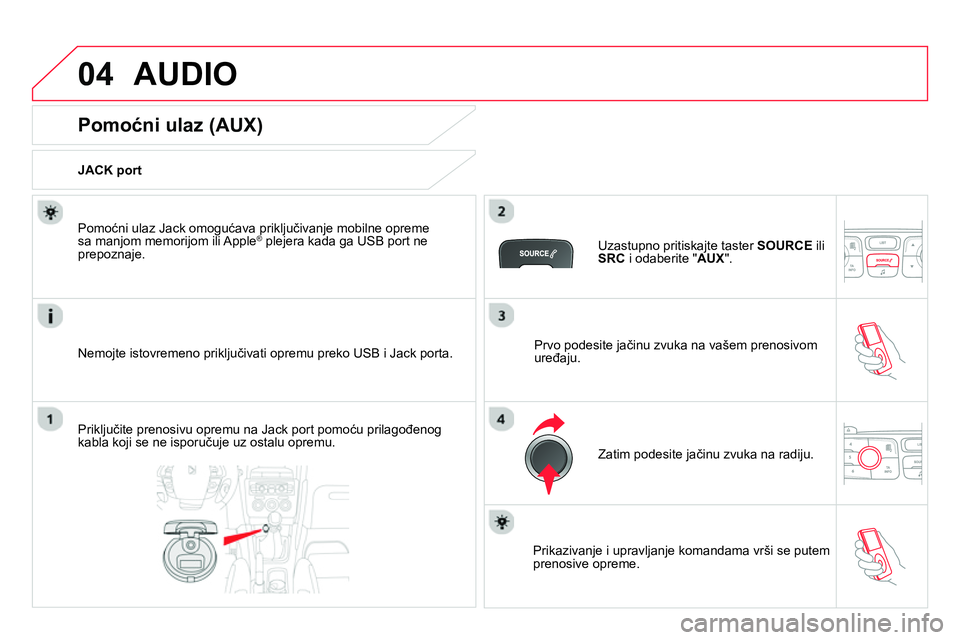 CITROEN DS4 2014 Priručnik (in Serbian) 04 AUDIO
Pomoćni ulaz (AUX)
JACK port
Nemojte istovremeno priključivati opremu preko USB i Jack porta.
Pomoćni ulaz Jack omogućava priključivanje mobiln CITROEN DS4 2014 Priručnik (in Serbian) 04 AUDIO
Pomoćni ulaz (AUX)
JACK port
Nemojte istovremeno priključivati opremu preko USB i Jack porta.
Pomoćni ulaz Jack omogućava priključivanje mobiln