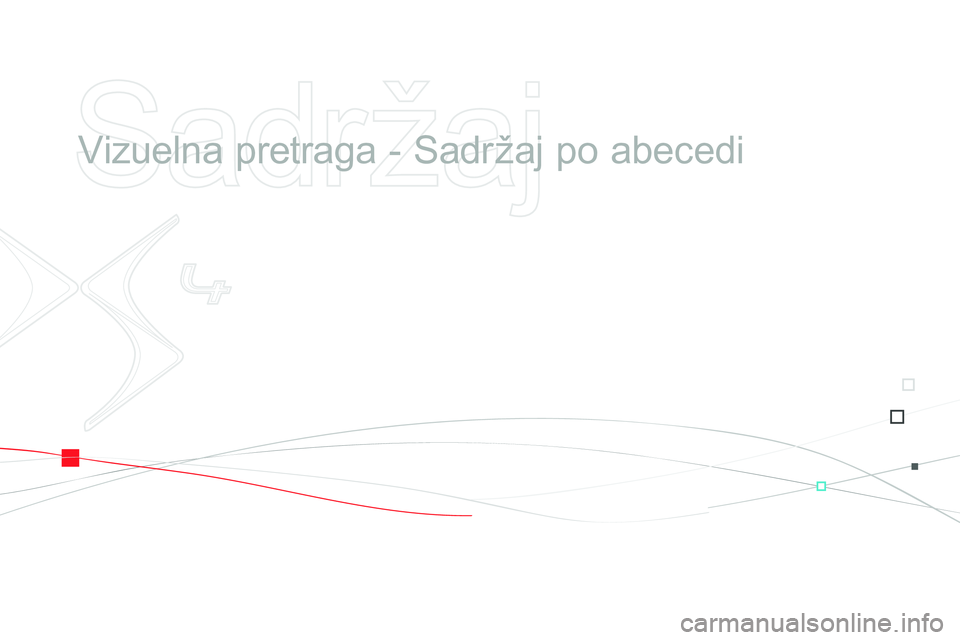 CITROEN DS4 2014 Priručnik (in Serbian)
Sadržaj
Vizuelna pretraga - Sadržaj po abecedi CITROEN DS4 2014 Priručnik (in Serbian)
Sadržaj
Vizuelna pretraga - Sadržaj po abecedi